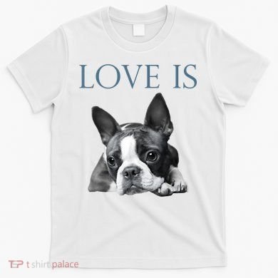Love Is Boston Terrier Bostie T-Shirt