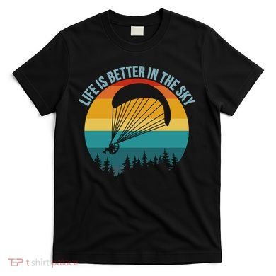 Life Is Better In The Sky Paramotor Pilot Gift T-Shirt