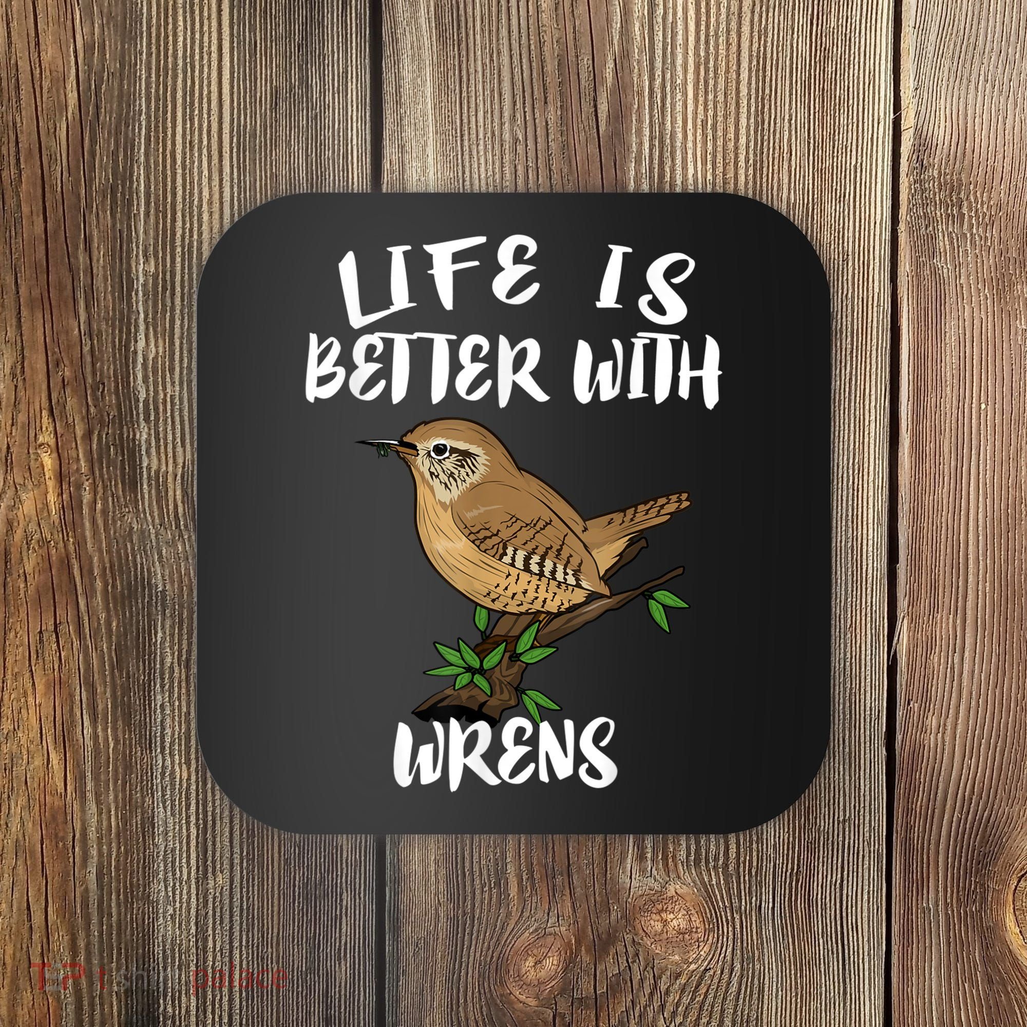 Life Is Better With Wrens Birds Birding Coaster