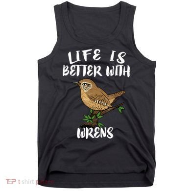 Life Is Better With Wrens Birds Birding Tank Top