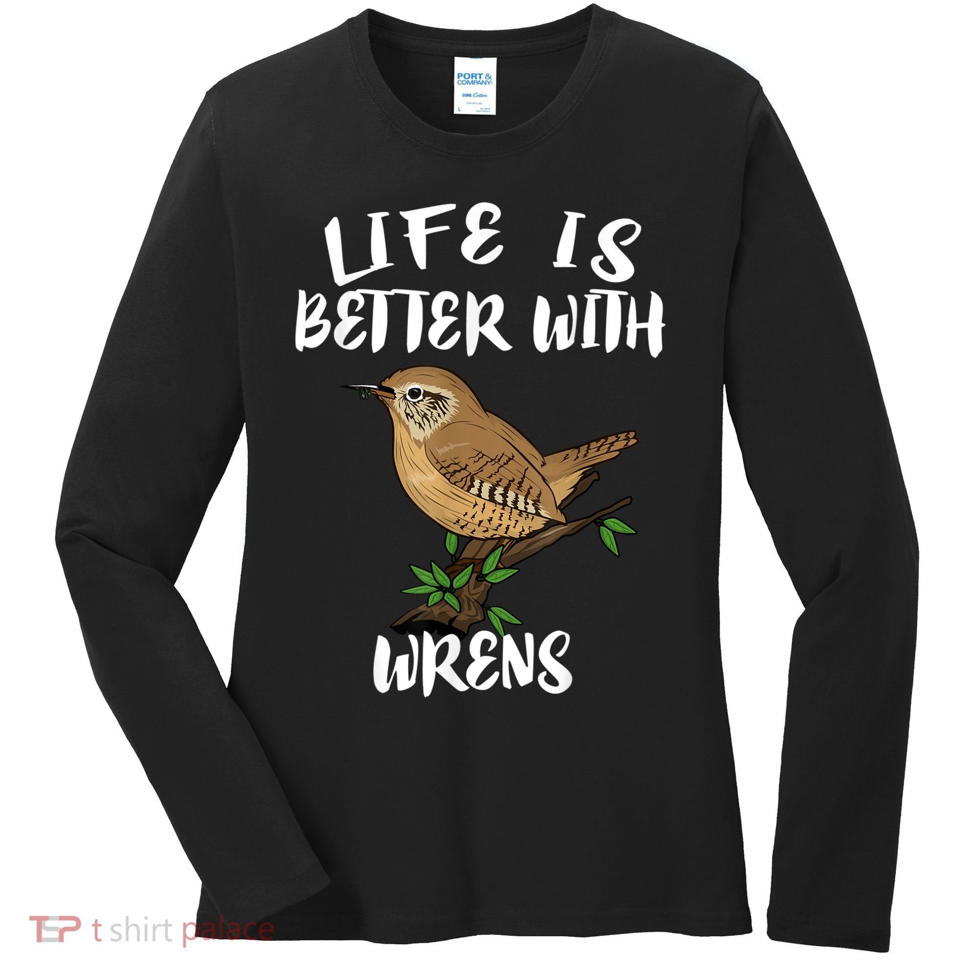 Life Is Better With Wrens Birds Birding Women's Long Sleeve Shirt