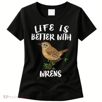 Life Is Better With Wrens Birds Birding Women's T-Shirt