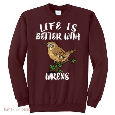 Life Is Better With Wrens Birds Birding Sweatshirt
