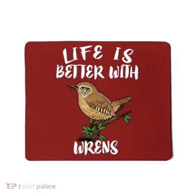 Life Is Better With Wrens Birds Birding Mousepad