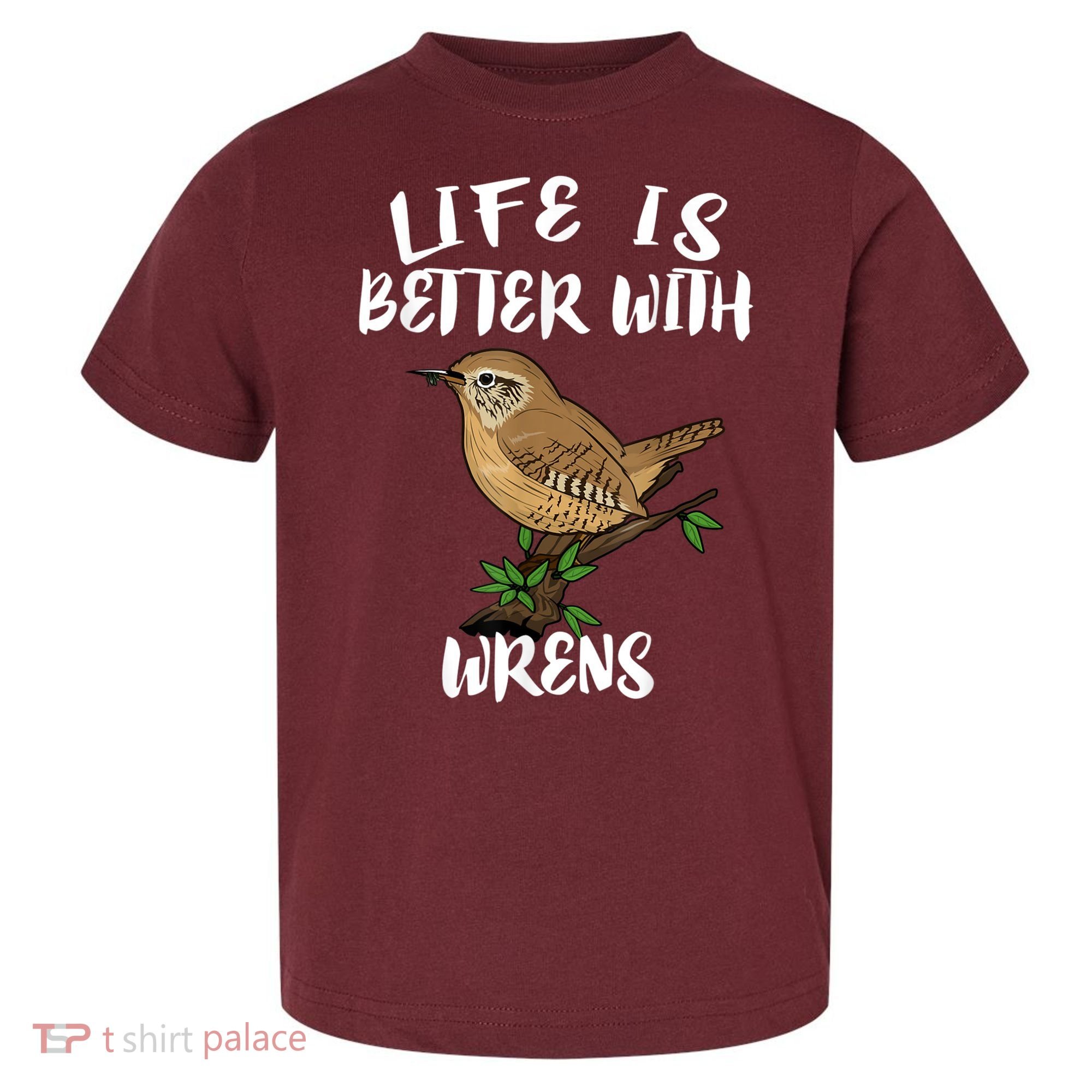 Life Is Better With Wrens Birds Birding Toddler T-Shirt