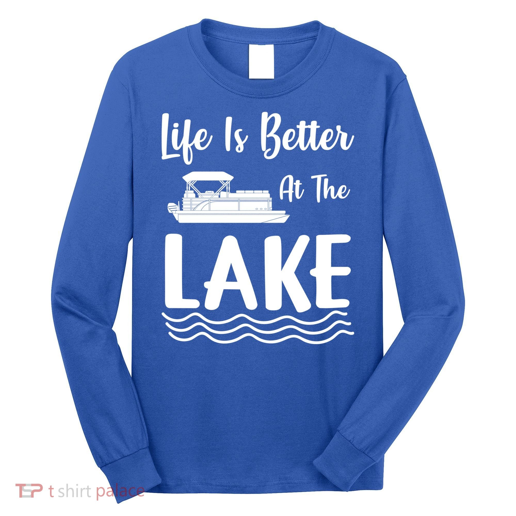 Life Is Better At The Lake Pontoon Boat Pontooning Boating Gift Long Sleeve Shirt