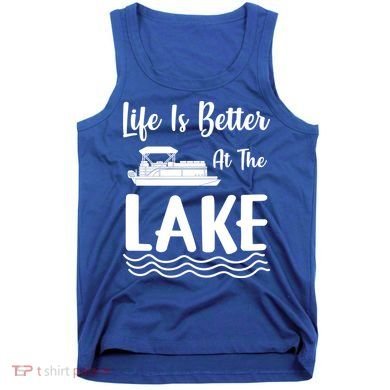 Life Is Better At The Lake Pontoon Boat Pontooning Boating Gift Tank Top