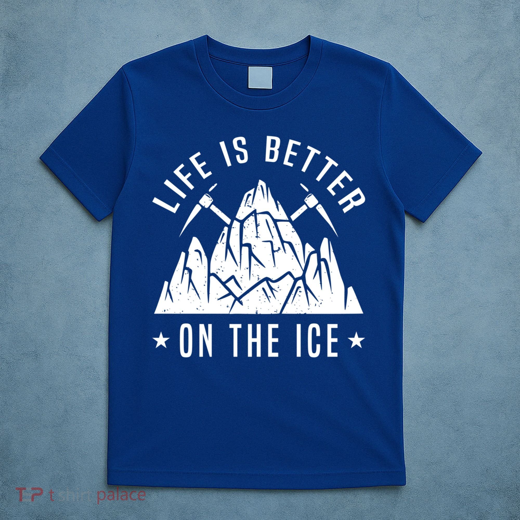 Life Is Better On The Ice Mountaineering Snow Ice Climber Funny Gift T-Shirt
