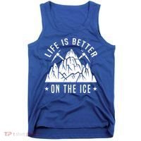 Life Is Better On The Ice Mountaineering Snow Ice Climber Funny Gift Tank Top thumb 0