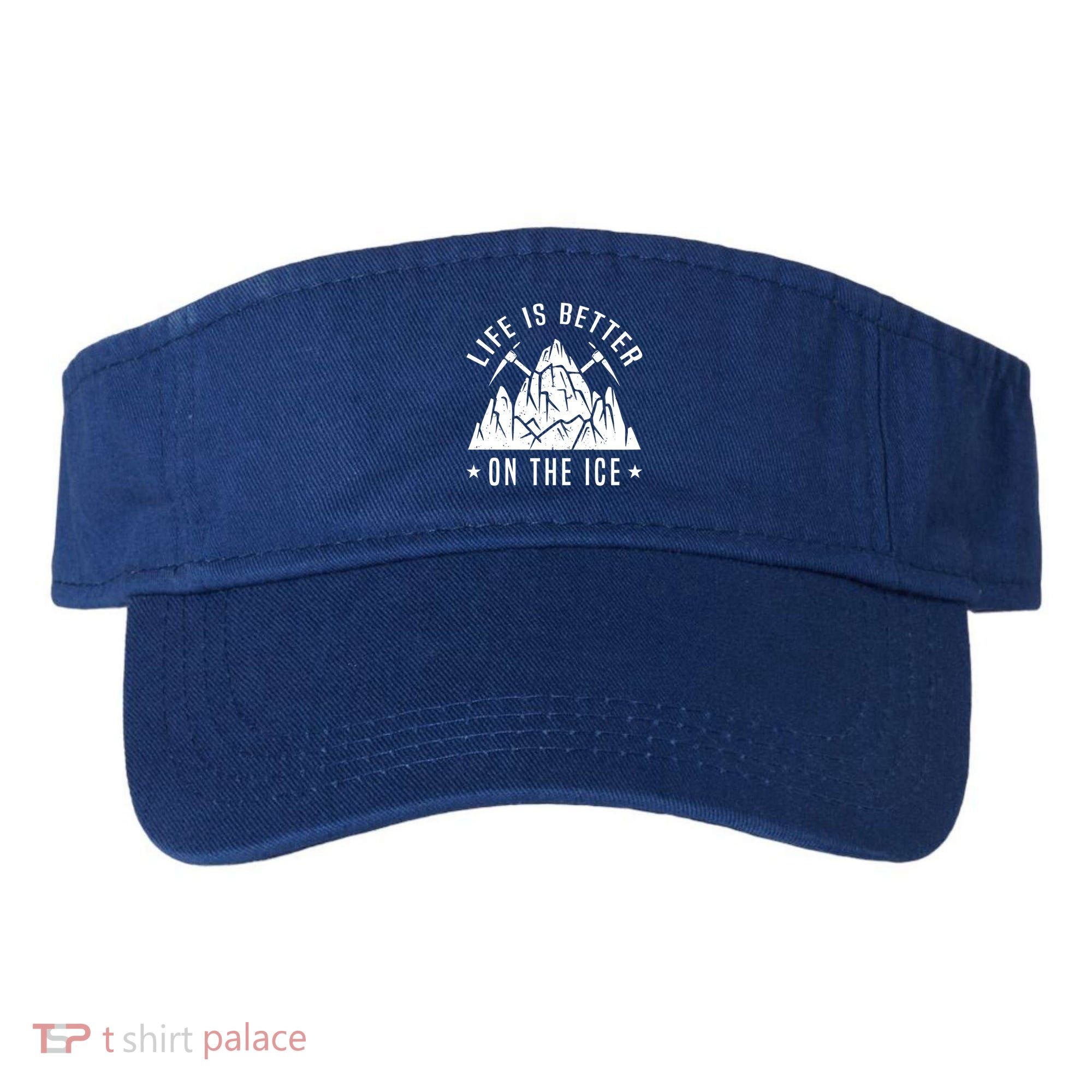 Life Is Better On The Ice Mountaineering Snow Ice Climber Funny Gift Visor