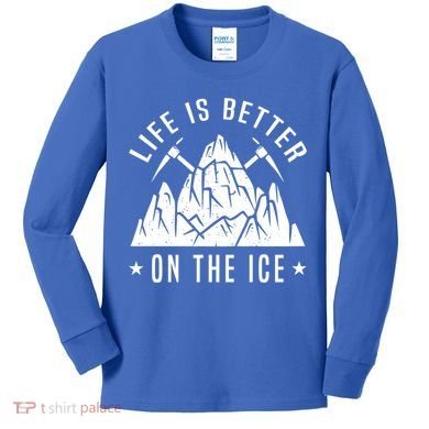 Life Is Better On The Ice Mountaineering Snow Ice Climber Funny Gift Kids Long Sleeve Shirt