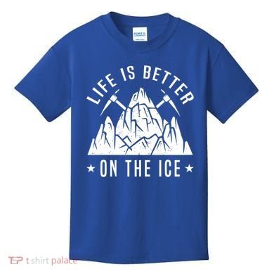 Life Is Better On The Ice Mountaineering Snow Ice Climber Funny Gift Kids T-Shirt