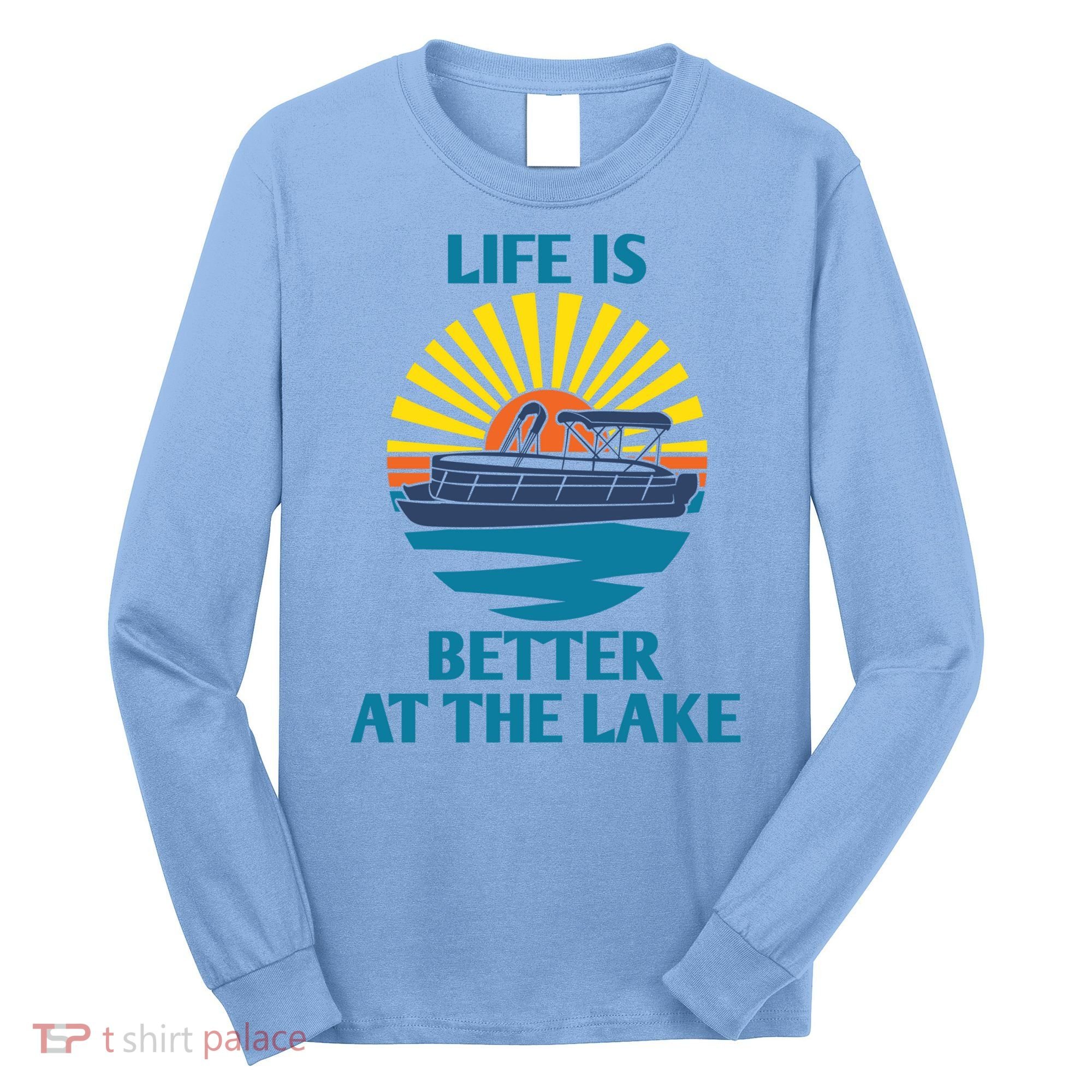 Life Is Better At The Lake Pontoon Boat Pontooning Lake Love Great Gift Long Sleeve Shirt