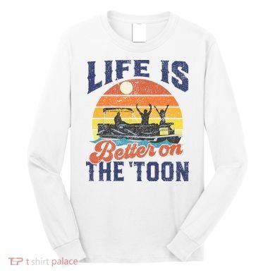 Life Is Better On The Toon Pontoon Boat Boating Fathers Gift Long Sleeve Shirt
