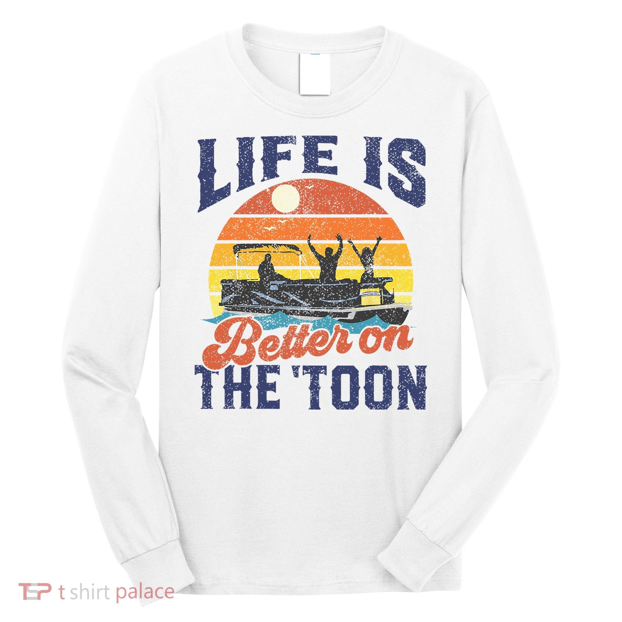 Life Is Better On The Toon Pontoon Boat Boating Fathers Gift Long Sleeve Shirt