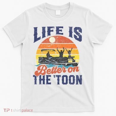 Life Is Better On The Toon Pontoon Boat Boating Fathers Gift T-Shirt