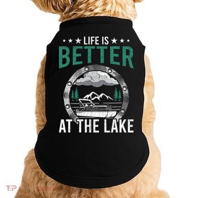 Life Is Better At The Lake Pontoon Boat Pontooning Gift Doggie Tank