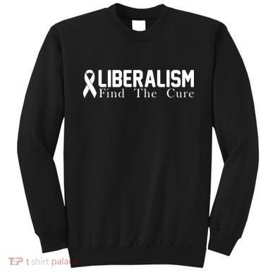 Liberalism Find The Cure Sweatshirt
