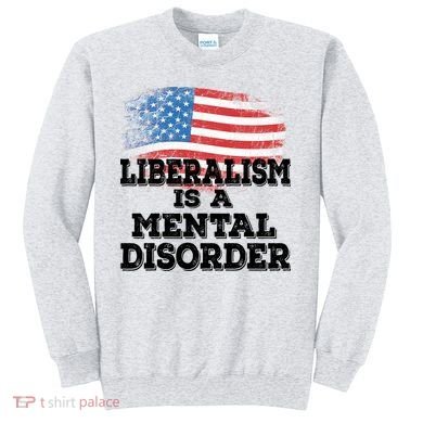 Liberalism Is A Mental Disorder Sweatshirt