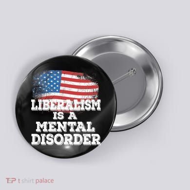 Liberalism Is A Mental Disorder Button