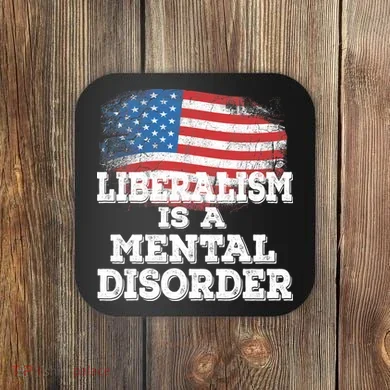 Liberalism Is A Mental Disorder Coaster