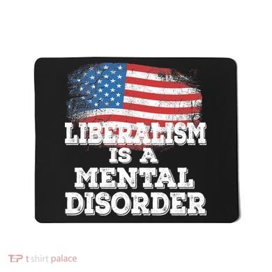 Liberalism Is A Mental Disorder Mousepad
