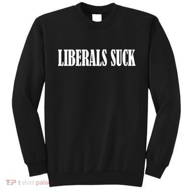 Liberals Suck Sweatshirt