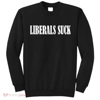 Liberals Suck Sweatshirt
