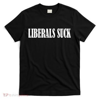 Liberals Suck T-Shirt