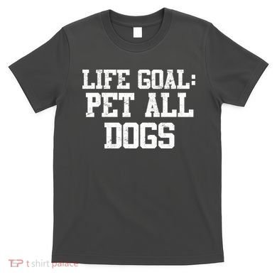 Life Goal Pet All Dogs T-Shirt