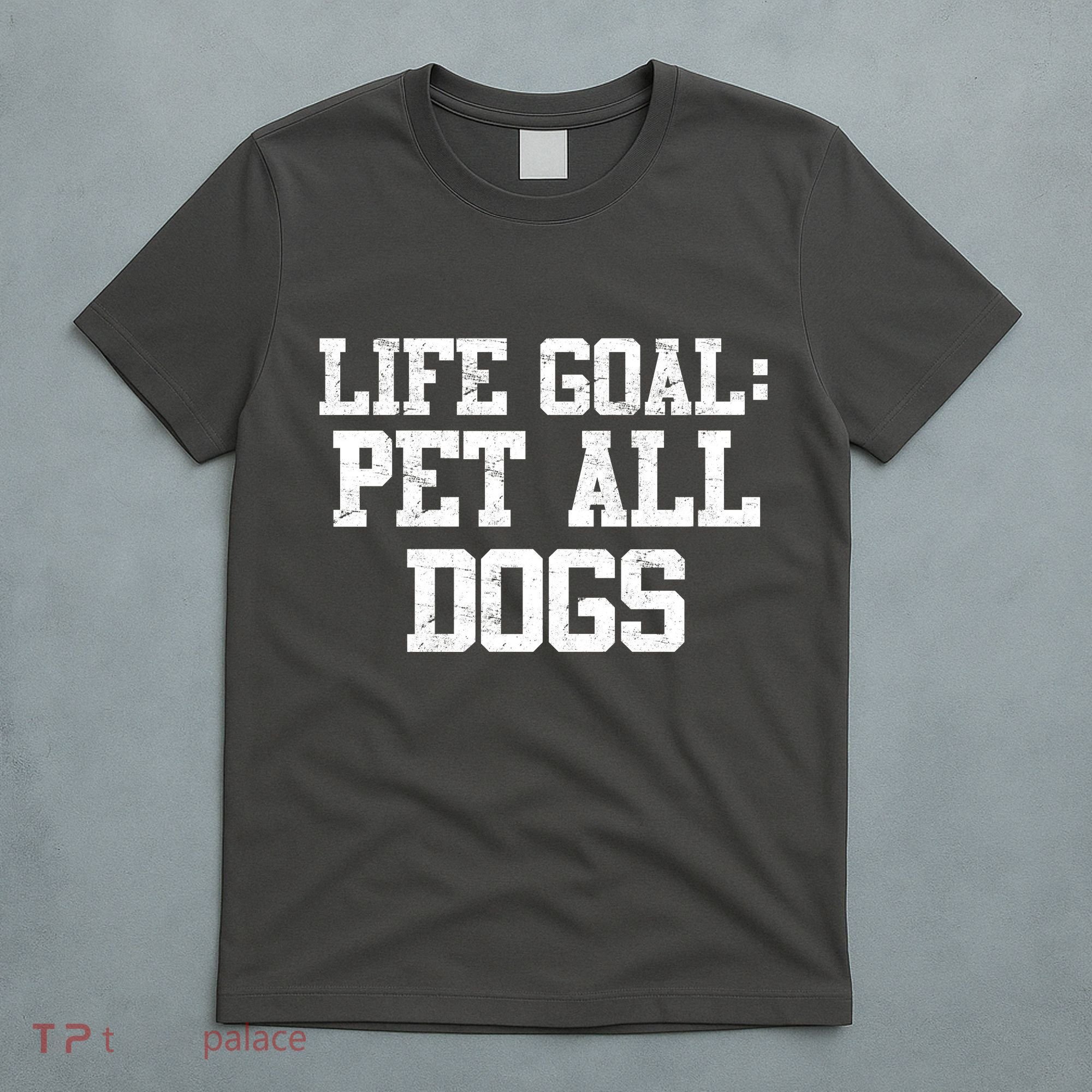 Life Goal Pet All Dogs T-Shirt