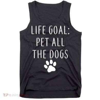 Life Goal Pet All Dogs Funny Tank Top