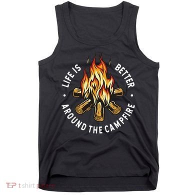 Life Is Better Around The Campfire Tank Top