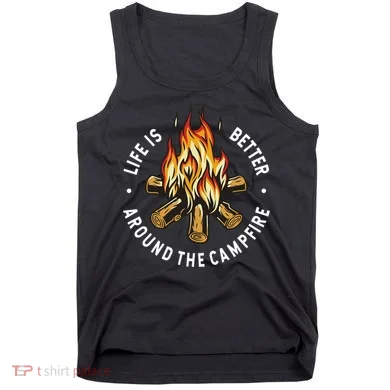 Life Is Better Around The Campfire Tank Top