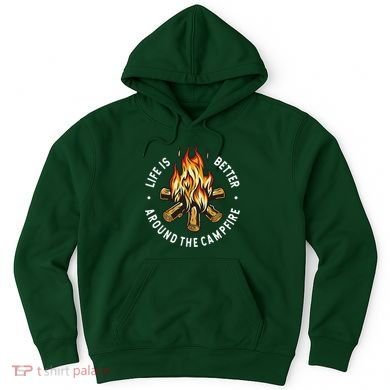 Life Is Better Around The Campfire Hoodie