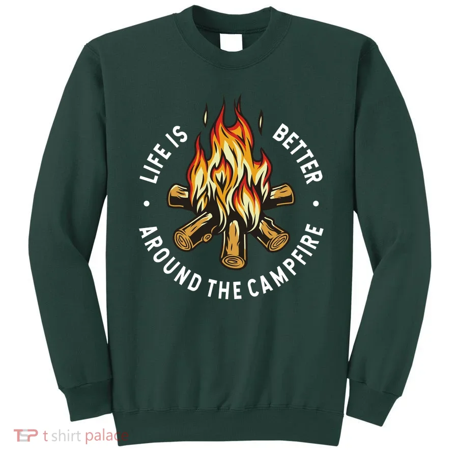 Life Is Better Around The Campfire Sweatshirt