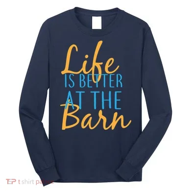 Life is Better at the Barn Long Sleeve Shirt