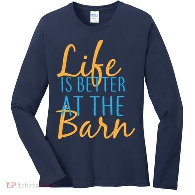 Life is Better at the Barn Women's Long Sleeve Shirt