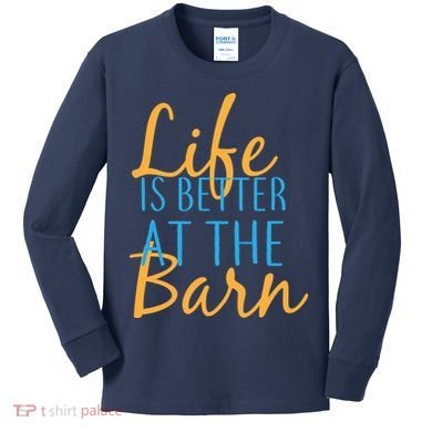 Life is Better at the Barn Kids Long Sleeve Shirt