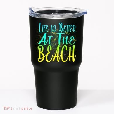 Life Is Better At The Beach Tumbler