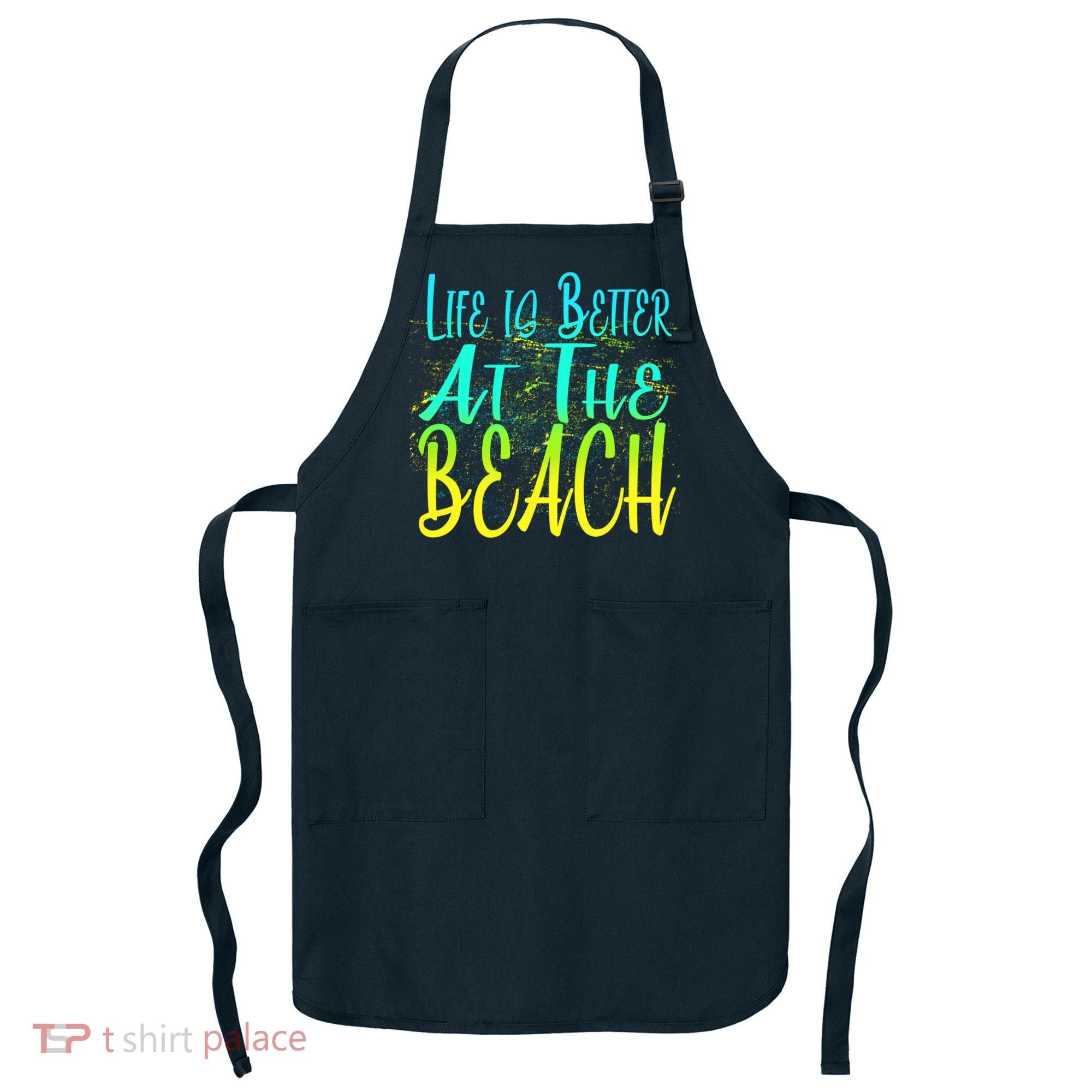 Life Is Better At The Beach Apron