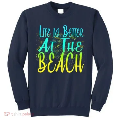 Life Is Better At The Beach Sweatshirt