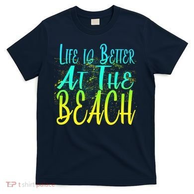 Life Is Better At The Beach T-Shirt