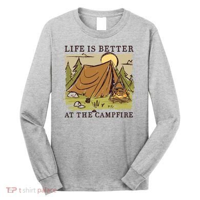 Life Is Better At The Campfire Long Sleeve Shirt