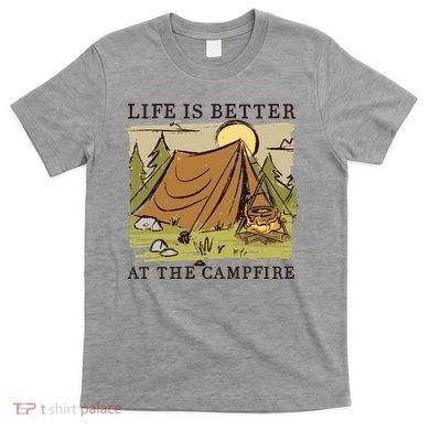 Life Is Better At The Campfire T-Shirt