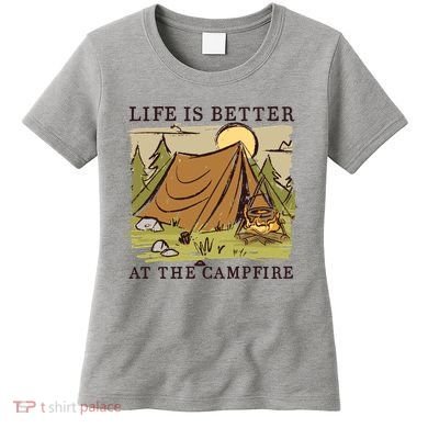 Life Is Better At The Campfire Women's T-Shirt