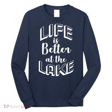 Life Is Better At The Lake Long Sleeve Shirt