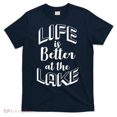 Life Is Better At The Lake T-Shirt