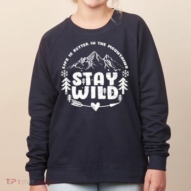 Life Is Better In The Mountains Stay Wild Women's Sweatshirt