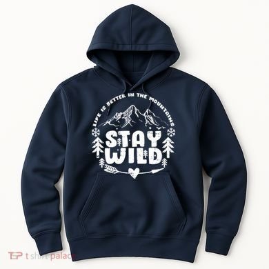 Life Is Better In The Mountains Stay Wild Hoodie